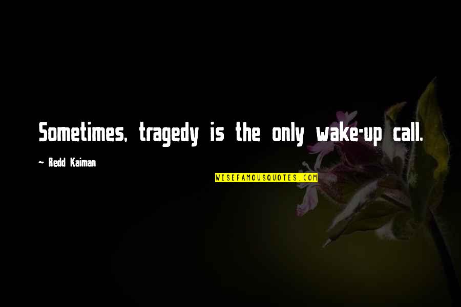 Early Comers Quotes By Redd Kaiman: Sometimes, tragedy is the only wake-up call. Early Comers Quotes By Redd Kaiman: Sometimes, tragedy is the only wake-up call.