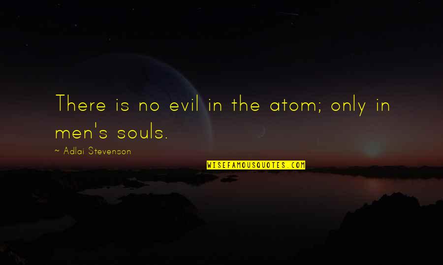 Early Conclusion Quotes By Adlai Stevenson: There is no evil in the atom; only