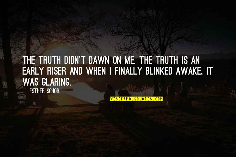 Early Dawn Quotes By Esther Schor: The truth didn't dawn on me. The truth Early Dawn Quotes By Esther Schor: The truth didn't dawn on me. The truth