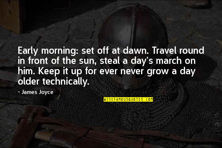 Early Dawn Quotes By James Joyce: Early morning: set off at dawn. Travel round Early Dawn Quotes By James Joyce: Early morning: set off at dawn. Travel round