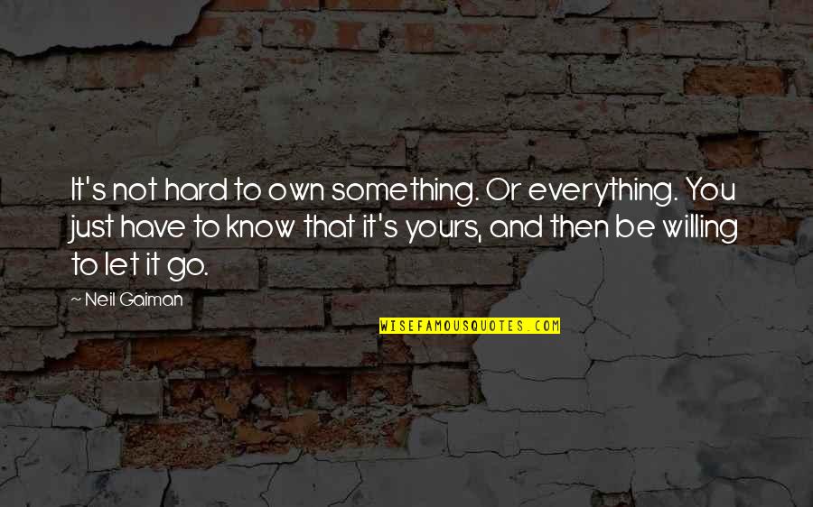 Early Dawn Quotes By Neil Gaiman: It's not hard to own something. Or everything. Early Dawn Quotes By Neil Gaiman: It's not hard to own something. Or everything.