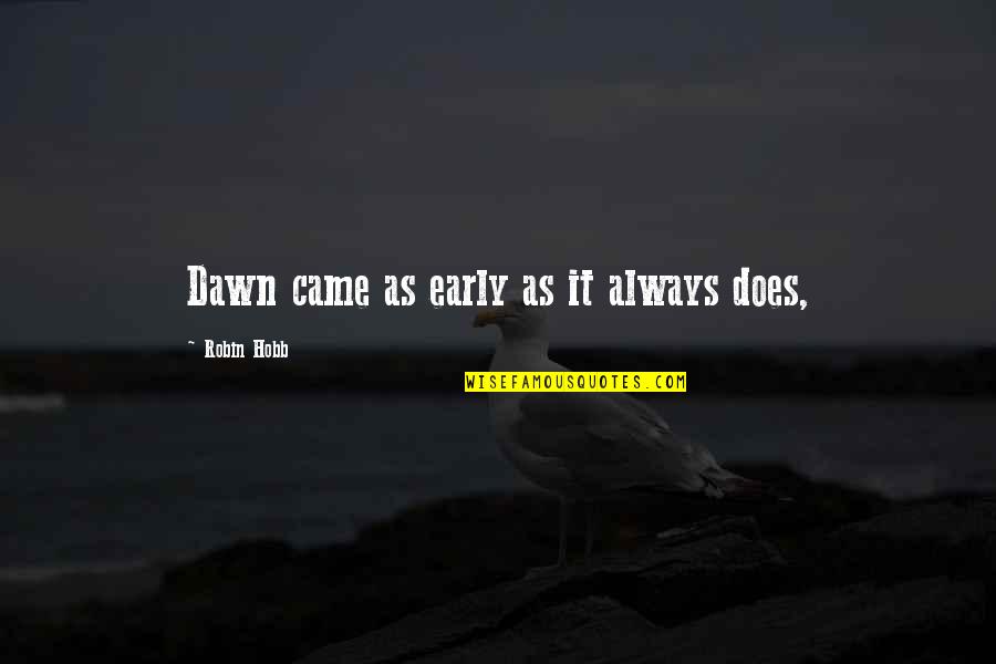 Early Dawn Quotes By Robin Hobb: Dawn came as early as it always does, Early Dawn Quotes By Robin Hobb: Dawn came as early as it always does,