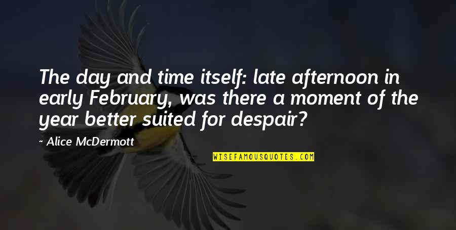 Early Day Quotes By Alice McDermott: The day and time itself: late afternoon in Early Day Quotes By Alice McDermott: The day and time itself: late afternoon in