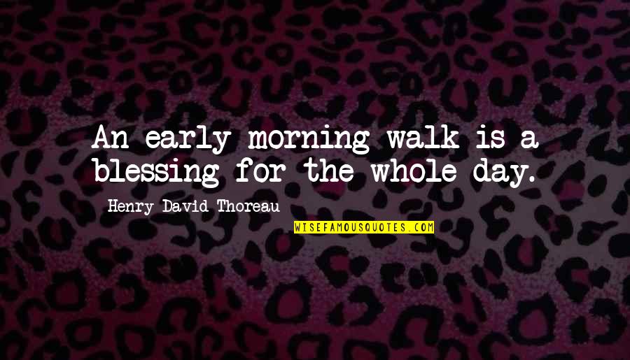 Early Day Quotes By Henry David Thoreau: An early-morning walk is a blessing for the Early Day Quotes By Henry David Thoreau: An early-morning walk is a blessing for the