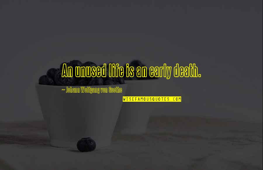 Early Death Quotes By Johann Wolfgang Von Goethe: An unused life is an early death.