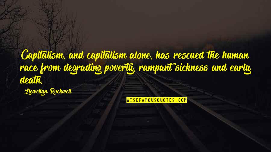 Early Death Quotes By Llewellyn Rockwell: Capitalism, and capitalism alone, has rescued the human