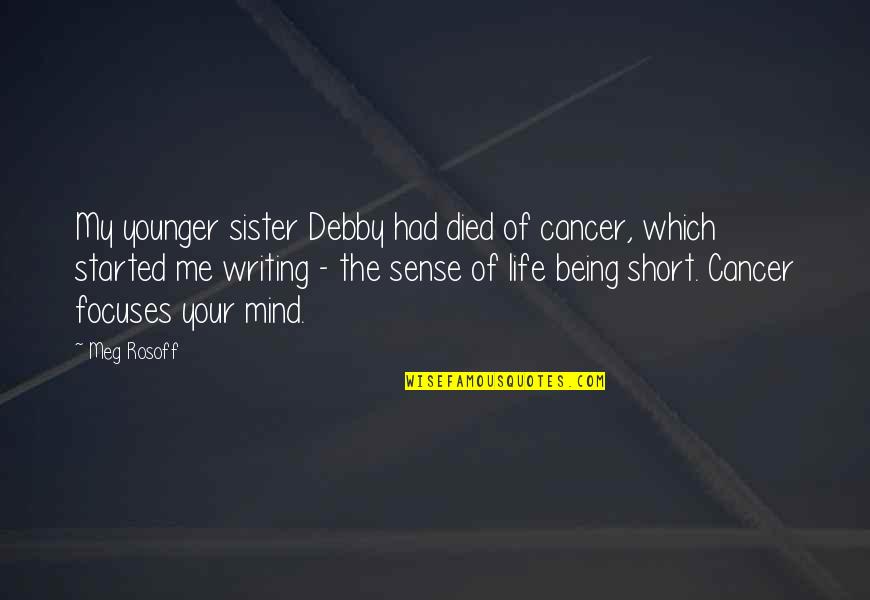 Early Detection Saves Lives Quotes By Meg Rosoff: My younger sister Debby had died of cancer,