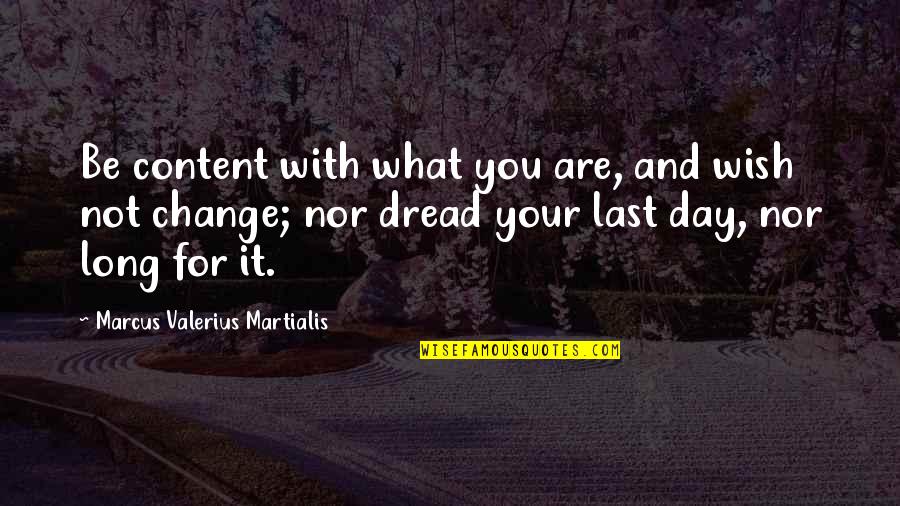 Early Doors Quotes By Marcus Valerius Martialis: Be content with what you are, and wish