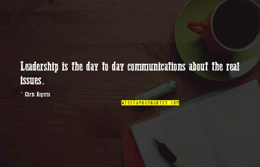 Early Edition Quotes By Chris Argyris: Leadership is the day to day communications about