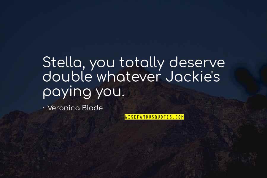 Early Edition Quotes By Veronica Blade: Stella, you totally deserve double whatever Jackie's paying