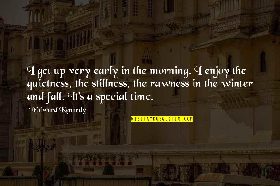 Early Fall Quotes By Edward Kennedy: I get up very early in the morning.