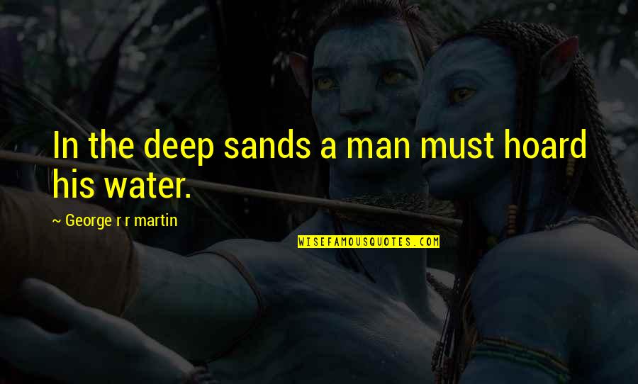 Early Fall Quotes By George R R Martin: In the deep sands a man must hoard
