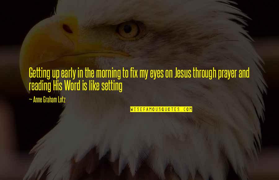 Early In The Morning Quotes By Anne Graham Lotz: Getting up early in the morning to fix
