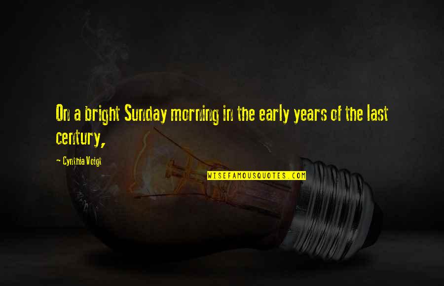 Early In The Morning Quotes By Cynthia Voigt: On a bright Sunday morning in the early