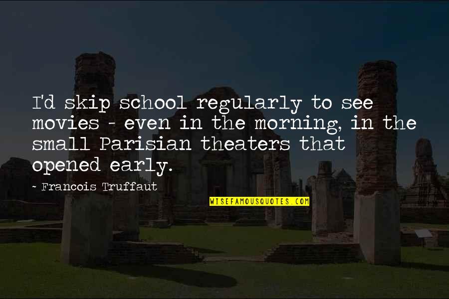 Early In The Morning Quotes By Francois Truffaut: I'd skip school regularly to see movies -