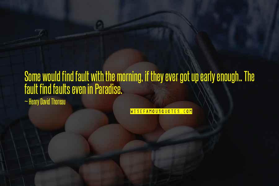 Early In The Morning Quotes By Henry David Thoreau: Some would find fault with the morning, if