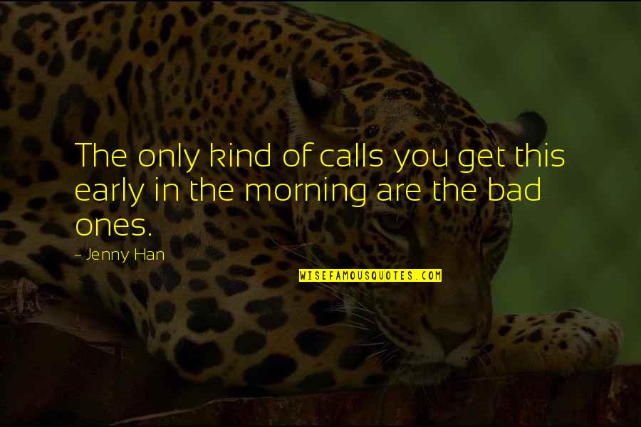 Early In The Morning Quotes By Jenny Han: The only kind of calls you get this