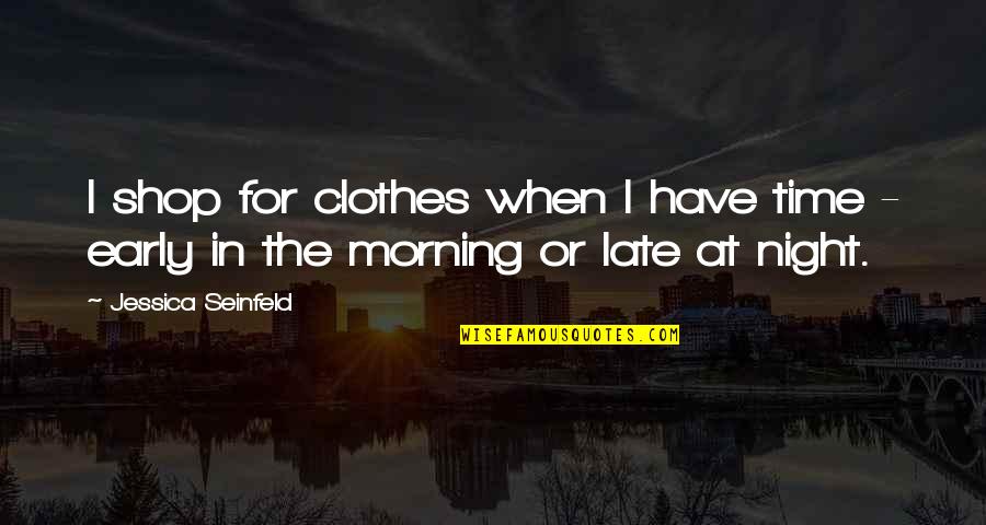 Early In The Morning Quotes By Jessica Seinfeld: I shop for clothes when I have time