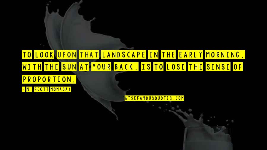 Early In The Morning Quotes By N. Scott Momaday: To look upon that landscape in the early
