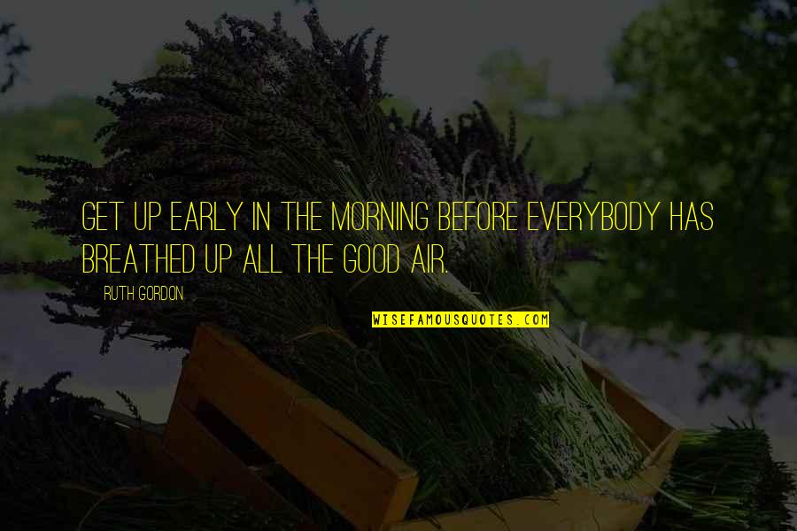 Early In The Morning Quotes By Ruth Gordon: Get up early in the morning before everybody