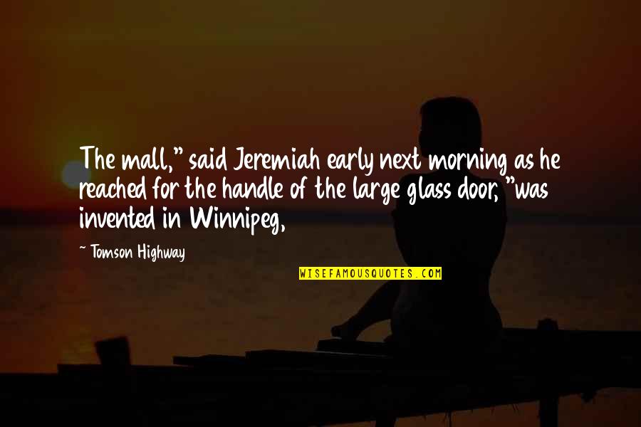 Early In The Morning Quotes By Tomson Highway: The mall," said Jeremiah early next morning as