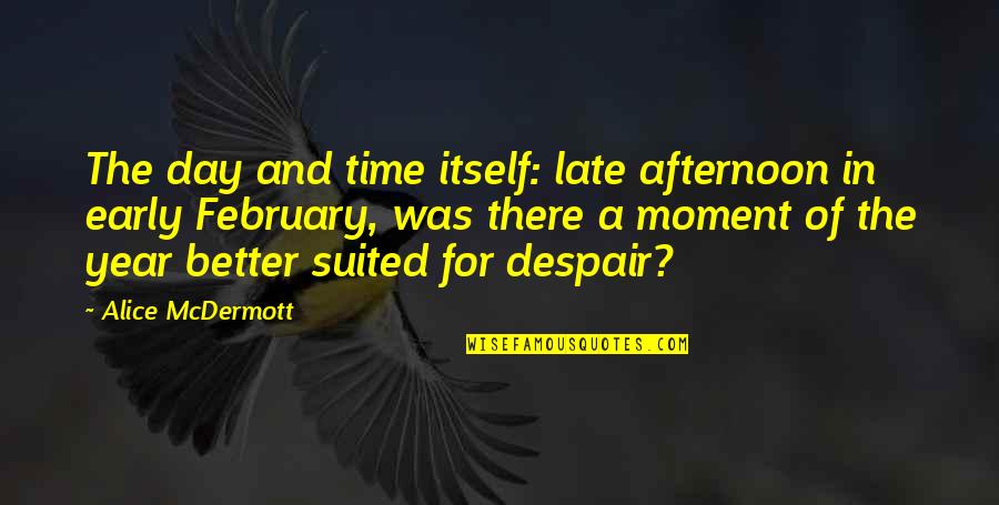 Early Is On Time On Time Is Late Quotes By Alice McDermott: The day and time itself: late afternoon in