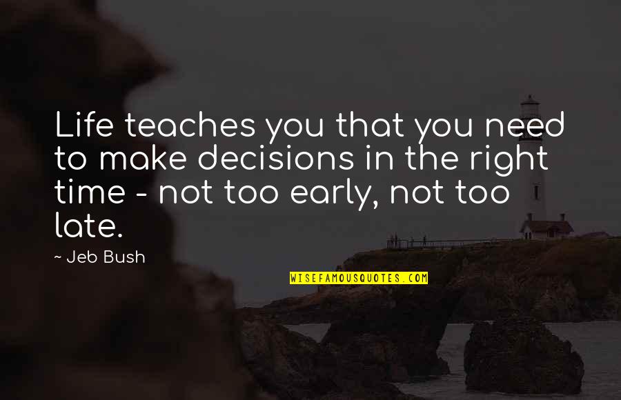 Early Is On Time On Time Is Late Quotes By Jeb Bush: Life teaches you that you need to make