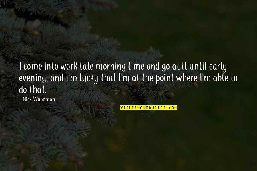 Early Is On Time On Time Is Late Quotes By Nick Woodman: I come into work late morning time and