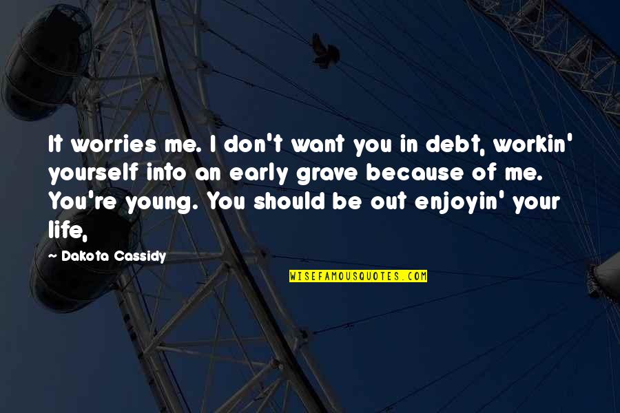 Early Life Quotes By Dakota Cassidy: It worries me. I don't want you in