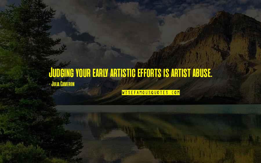 Early Life Quotes By Julia Cameron: Judging your early artistic efforts is artist abuse.