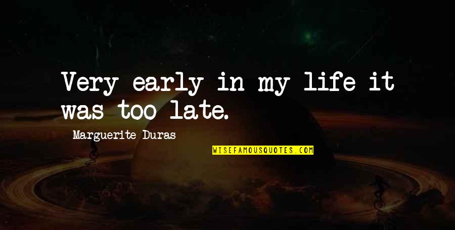 Early Life Quotes By Marguerite Duras: Very early in my life it was too