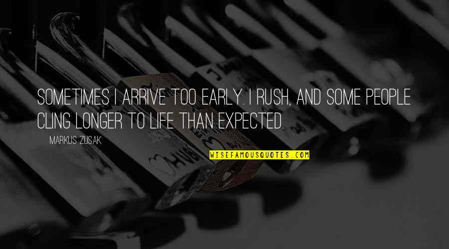 Early Life Quotes By Markus Zusak: Sometimes I arrive too early. I rush, and