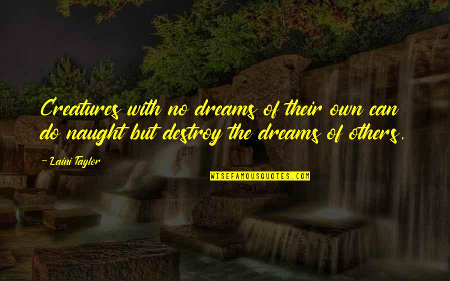 Early Literacy Quotes By Laini Taylor: Creatures with no dreams of their own can