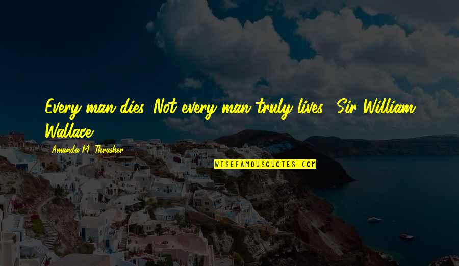 Early Man Quotes By Amanda M. Thrasher: Every man dies. Not every man truly lives." Early Man Quotes By Amanda M. Thrasher: Every man dies. Not every man truly lives."