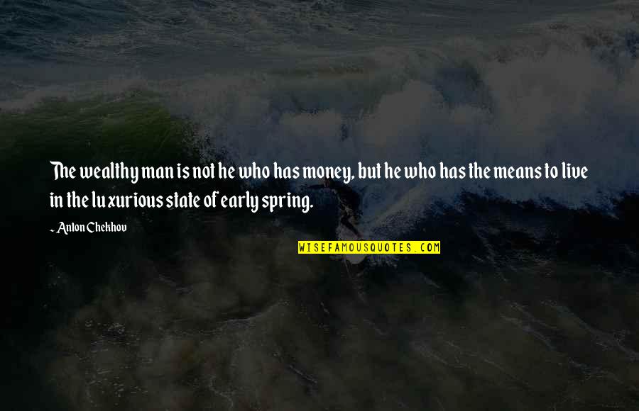 Early Man Quotes By Anton Chekhov: The wealthy man is not he who has Early Man Quotes By Anton Chekhov: The wealthy man is not he who has