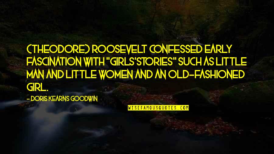 Early Man Quotes By Doris Kearns Goodwin: (Theodore) Roosevelt confessed early fascination with "girls'stories" such Early Man Quotes By Doris Kearns Goodwin: (Theodore) Roosevelt confessed early fascination with "girls'stories" such