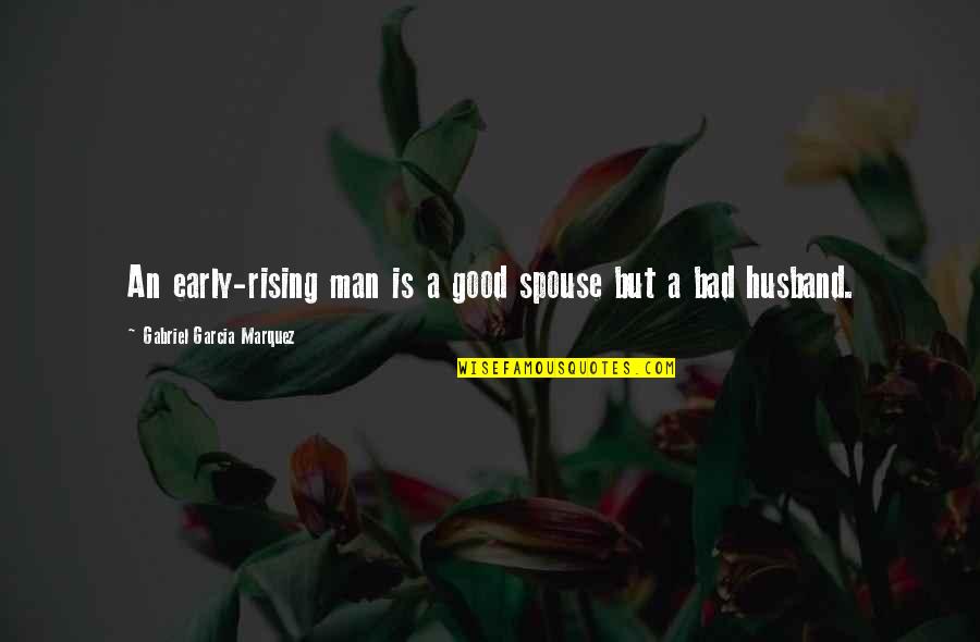 Early Man Quotes By Gabriel Garcia Marquez: An early-rising man is a good spouse but Early Man Quotes By Gabriel Garcia Marquez: An early-rising man is a good spouse but