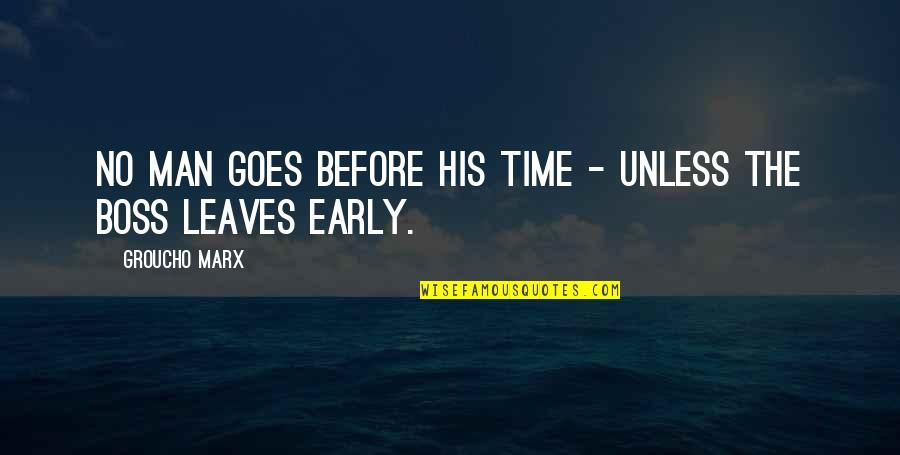 Early Man Quotes By Groucho Marx: No man goes before his time - unless Early Man Quotes By Groucho Marx: No man goes before his time - unless