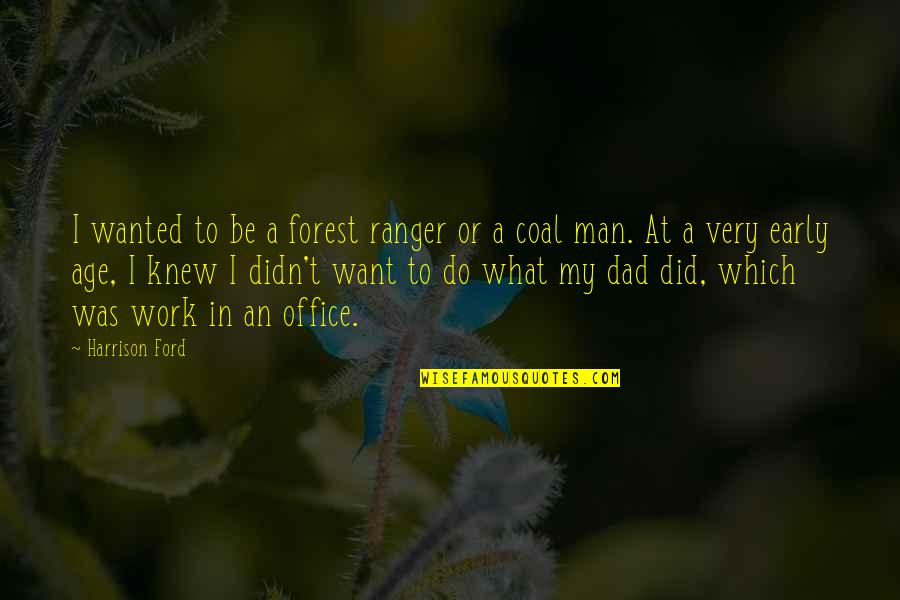 Early Man Quotes By Harrison Ford: I wanted to be a forest ranger or Early Man Quotes By Harrison Ford: I wanted to be a forest ranger or