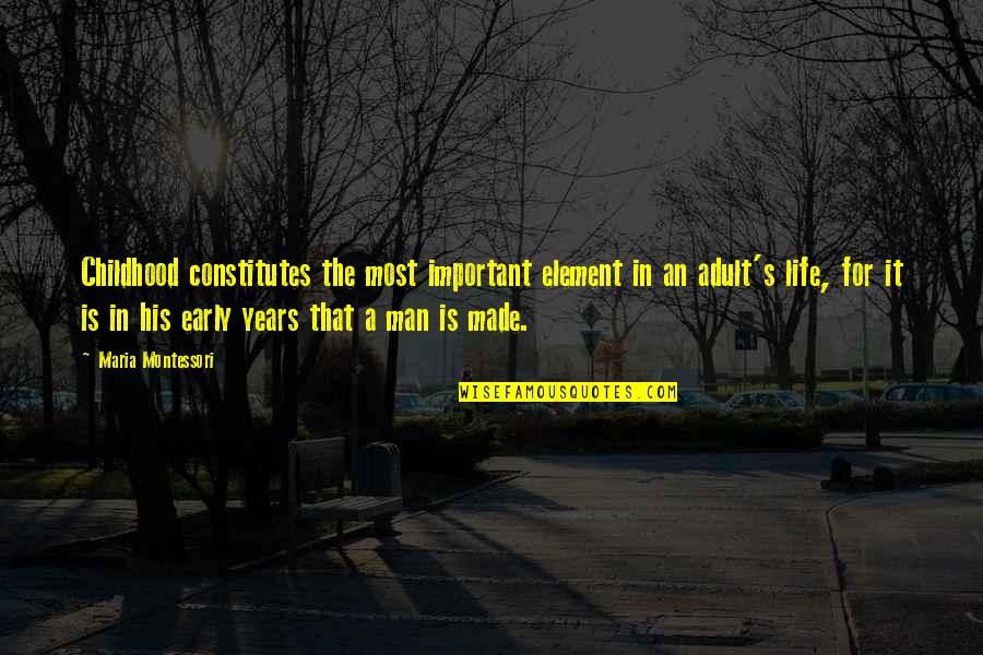 Early Man Quotes By Maria Montessori: Childhood constitutes the most important element in an Early Man Quotes By Maria Montessori: Childhood constitutes the most important element in an