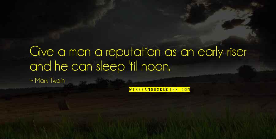 Early Man Quotes By Mark Twain: Give a man a reputation as an early