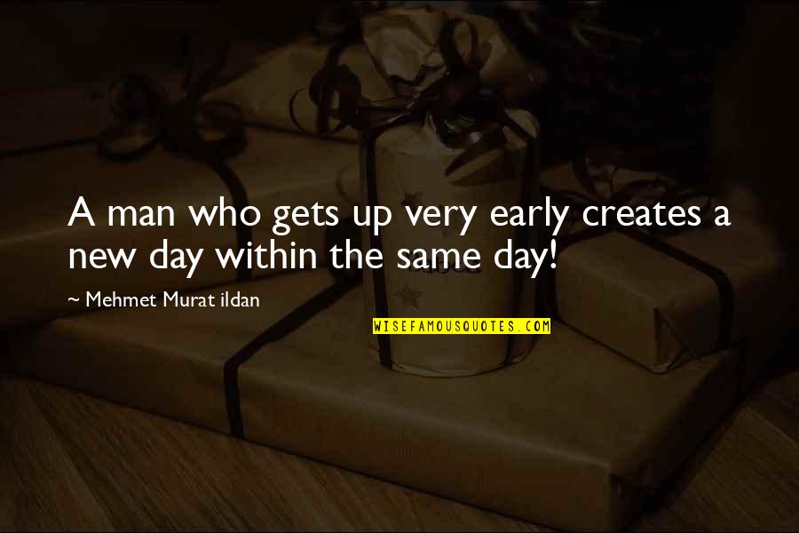 Early Man Quotes By Mehmet Murat Ildan: A man who gets up very early creates Early Man Quotes By Mehmet Murat Ildan: A man who gets up very early creates