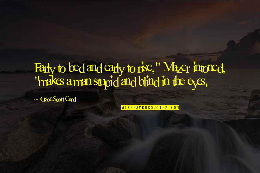 Early Man Quotes By Orson Scott Card: Early to bed and early to rise," Mazer Early Man Quotes By Orson Scott Card: Early to bed and early to rise," Mazer