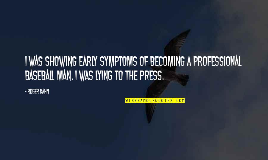 Early Man Quotes By Roger Kahn: I was showing early symptoms of becoming a