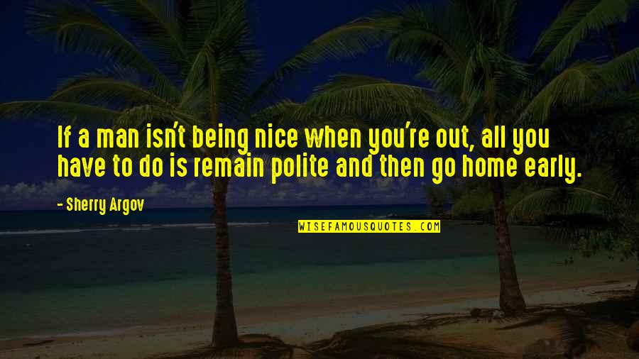 Early Man Quotes By Sherry Argov: If a man isn't being nice when you're Early Man Quotes By Sherry Argov: If a man isn't being nice when you're