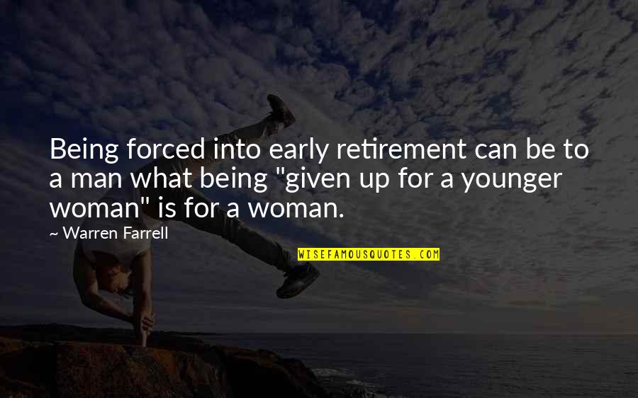 Early Man Quotes By Warren Farrell: Being forced into early retirement can be to Early Man Quotes By Warren Farrell: Being forced into early retirement can be to