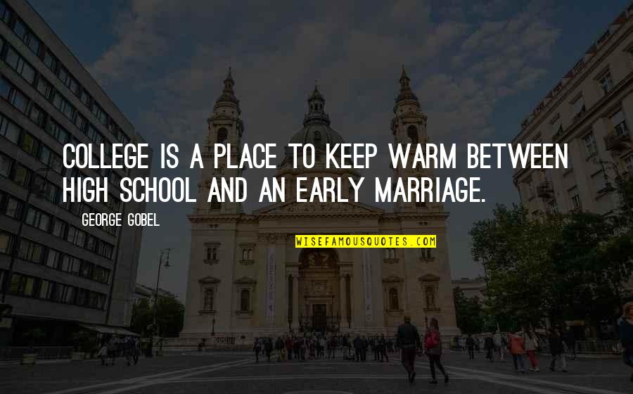 Early Marriage Quotes By George Gobel: College is a place to keep warm between