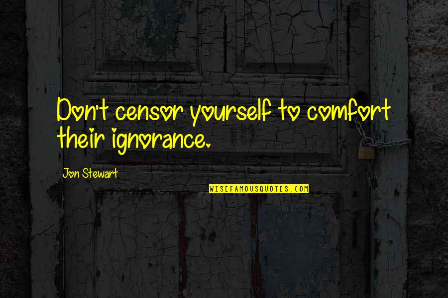 Early Marriage Quotes By Jon Stewart: Don't censor yourself to comfort their ignorance.