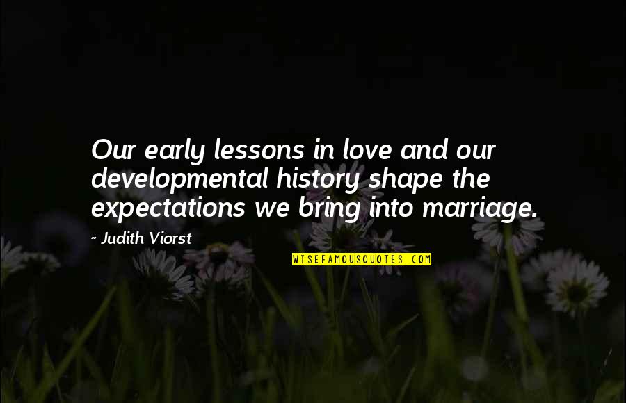 Early Marriage Quotes By Judith Viorst: Our early lessons in love and our developmental