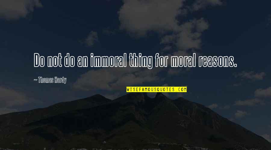Early Memories Quotes By Thomas Hardy: Do not do an immoral thing for moral Early Memories Quotes By Thomas Hardy: Do not do an immoral thing for moral